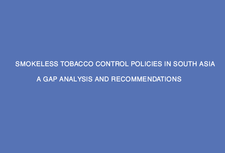 Smokeless Tobacco Control Policies in South Asia: A Gap Analysis and Recommendations